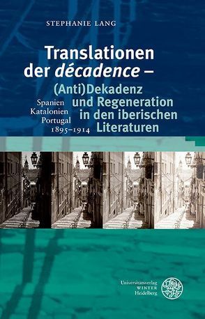 Translationen der ‚décadence‘ – (Anti)Dekadenz und Regeneration in den iberischen Literaturen von Lang,  Stephanie