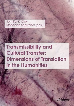 Transmissibility and Cultural Transfer: Dimensions of Translation in the Humanities von Dick,  Jennifer K., Schwerter,  Stephanie