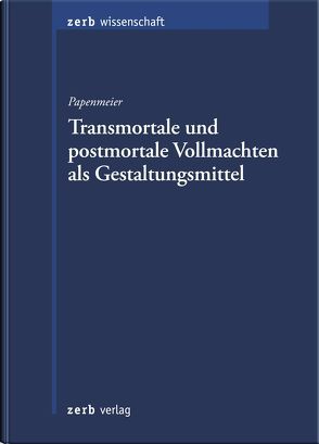 Transmortale und postmortale Vollmachten als Gestaltungsmittel von Papenmeier,  Thomas