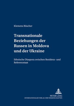 Transnationale Beziehungen der Russen in Moldova und der Ukraine von Büscher,  Klemens