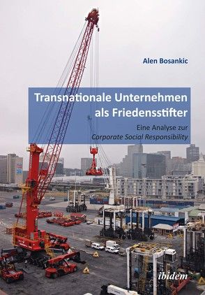 Transnationale Unternehmen als Friedensstifter: Eine Analyse zur Coporate Security Responsibility von Bosankic,  Alen