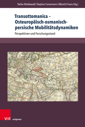 Transottomanica – Osteuropäisch-osmanisch-persische Mobilitätsdynamiken von Bohn,  Thomas M., Bömelburg,  Hans-Jürgen, Borgolte,  Michael, Conermann,  Stephan, Faroqhi,  Suraiya, Fuess,  Albrecht, Kharebava,  Nana, Klein,  Denise, Koller,  Markus, Riedler,  Florian, Rohdewald,  Stefan, Stuchtey,  Benedikt, Werner,  Christoph, Witzenrath,  Christoph