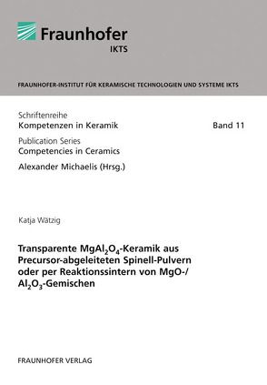 Transparente MgAl2O4-Keramik aus Precursor-abgeleiteten Spinell-Pulvern oder per Reaktionssintern von MgO-/Al2O3-Gemischen. von Michaelis,  Alexander, Wätzig,  Katja