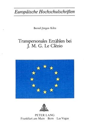 Transpersonales Erzählen bei J.M.G. Le Clezio von Kiltz,  Bernd-Jürgen