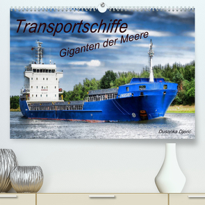 Transportschiffe Giganten der Meere (Premium, hochwertiger DIN A2 Wandkalender 2022, Kunstdruck in Hochglanz) von Djeric,  Dusanka