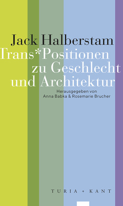 Trans*Positionen zu Geschlecht und Architektur von Babka,  Anna, Brucher,  Rosemarie, Halberstam,  Jack, Seitz,  Sergej;Wieder,  Anna