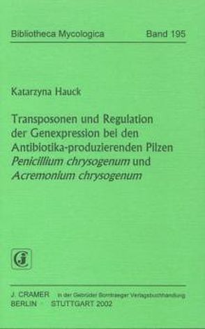 Transposonen und Regulation der Genexpression bei den Antibiotika-produzierenden Pilzen Penicillium chrysogenum und Acremonium chrysogenum von Hauck,  Katarzyna