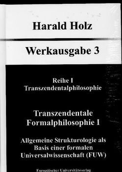 Bd. 3 Transzendentale Formalphilosophie I Allgemeine Strukturologie als Basis einer formalen Universalwissenschaft (FUW) von Holz,  Harald