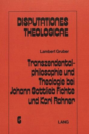 Transzendentalphilosophie und Theologie bei Johann Gottleib Fichte und Karl Rahner von Gruber,  Lambert