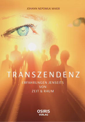 TRANSZENDENZ – Erfahrungen jenseits von Zeit & Raum von Maier,  Johann Nepomuk