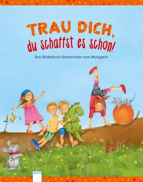 Trau dich, du schaffst es schon! von Gotzen-Beek,  Betina, Langreuter,  Jutta, Reichenstetter,  Friederun, Schmid,  Sophie, Waas,  Uli, Wimmer,  Carola