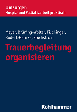 Trauerbegleitung organisieren von Brüning-Wolter,  Barbara, e,  Bayerischer Hospiz- und Palliativverband, Fischinger,  Esther, Meyer,  Stefan, Rudert-Gehrke,  Regine, Stockstrom,  Christine