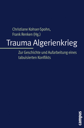 Trauma Algerienkrieg von Bencheikh,  Mourad, Cahn,  Jean-Paul, Chenntouf,  Tayeb, Djerbal,  Daho, Elsenhans,  Hartmut, Eveno,  Patrick, Floch,  Jacques, Gilzmer,  Mechthild, Hüser,  Dietmar, Kohser-Spohn,  Christiane, Lemaire,  Sandrine, Mauss-Copaux,  Claire, Meynier,  Gilbert, Pervillé,  Guy, Remaoun,  Hassan, Renken,  Frank, Ruf,  Werner, Soufi,  Fouad, Taubert,  Fritz