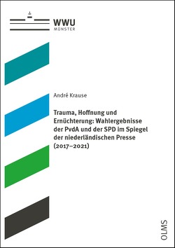 Trauma, Hoffnung und Ernüchterung: Wahlergebnisse der PvdA und der SPD im Spiegel der niederländischen Presse (2017–2021) von Krause,  André