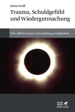 Trauma, Schuldgefühl und Wiedergutmachung von Weiß,  Heinz