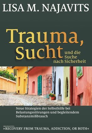 Trauma, Sucht und die Suche nach Sicherheit von Höhr,  Hildegard, Kierdorf,  Theo, Najavits,  Lisa M