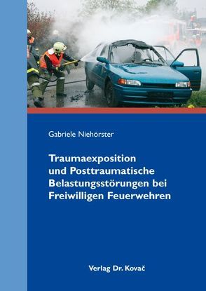 Traumaexposition und Posttraumatische Belastungsstörungen bei Freiwilligen Feuerwehren von Niehörster,  Gabriele