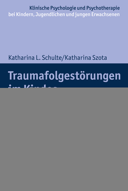 Traumafolgestörungen im Kindes- und Jugendalter von Christiansen,  Hanna, In-Albon,  Tina, Schulte,  Katharina, Schwenck,  Christina, Szota,  Katharina