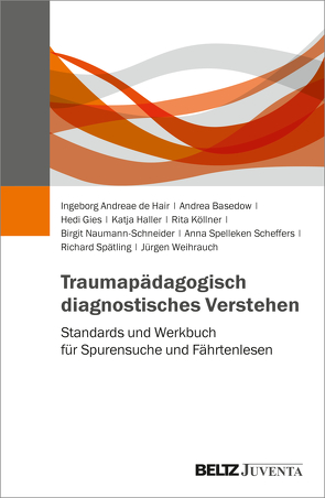 Traumapädagogisch diagnostisches Verstehen von Andreae de Hair,  Ingeborg, Basedow,  Andrea, Gies,  Hedi, Haller,  Katja, Köllner,  Rita, Naumann-Schneider,  Birgit, Spätling,  Richard, Spelleken Scheffers,  Anna, Weihrauch,  Jürgen