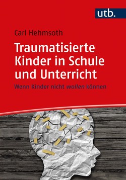 Traumatisierte Kinder in Schule und Unterricht von Hehmsoth,  Carl