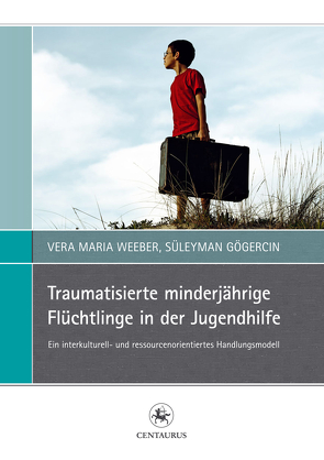 Traumatisierte minderjährige Flüchtlinge in der Jugendhilfe von Gögercin,  Süleyman, Weeber,  Vera Maria