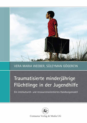 Traumatisierte minderjährige Flüchtlinge in der Jugendhilfe von Gögercin,  Süleyman, Weeber,  Vera Maria