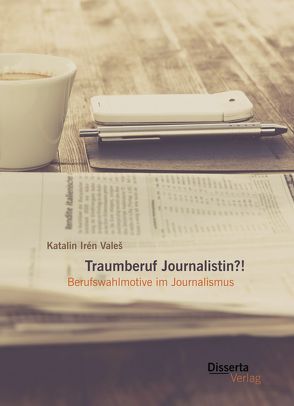 Traumberuf Journalistin?! Berufswahlmotive im Journalismus von Valeš,  Katalin Irén