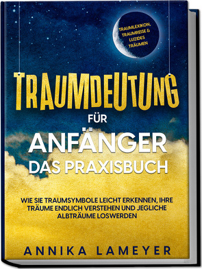 Traumdeutung für Anfänger – Das Praxisbuch: Wie Sie Traumsymbole leicht erkennen, Ihre Träume endlich verstehen und jegliche Albträume loswerden | inkl. Traumlexikon, Traumreise & Luzides Träumenaudible, von Lameyer,  Annika