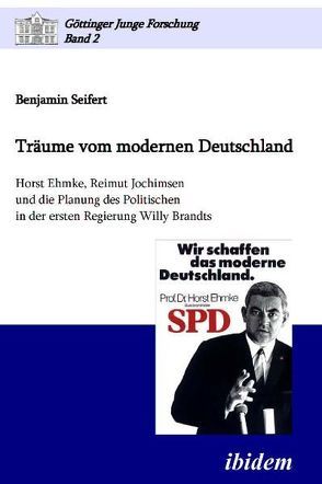 Träume vom modernen Deutschland. Horst Ehmke, Reimut Jochimsen und die Planung des Politischen in der ersten Regierung Willy Brandts von Micus,  Matthias, Seifert,  Benjamin