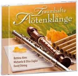 Traumhafte Flötenklänge von Alms,  Bettina, Döring,  David, Zagler,  Elisa, Zagler,  Michaela