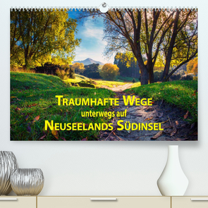 Traumhafte Wege – Unterwegs auf Neuseelands Südinsel (Premium, hochwertiger DIN A2 Wandkalender 2023, Kunstdruck in Hochglanz) von Bort,  Gundis