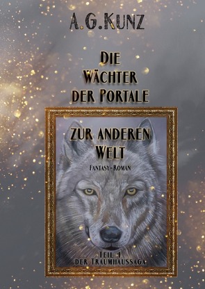 Traumhaussaga / Die Traumhaussaga: Teil 4 – Die Wächter der Portale zur anderen Welt von Kunz,  A.G.