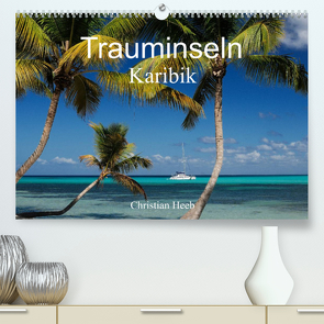 Trauminseln Karibik Christian Heeb (Premium, hochwertiger DIN A2 Wandkalender 2023, Kunstdruck in Hochglanz) von Heeb,  Christian