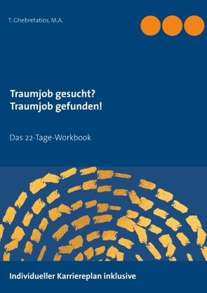 Traumjob gesucht? Traumjob gefunden! von Ghebretatios,  M.A.,  T.