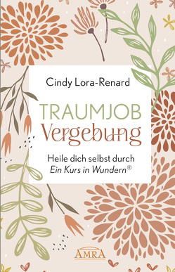 TRAUMJOB VERGEBUNG. Heile dich selbst durch »Ein Kurs in Wundern®« von Lora-Renard,  Cindy, Renard,  Gary R., Tamura,  Michael J.