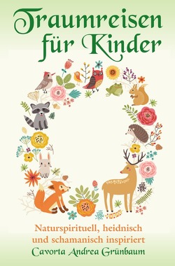 Traumreisen für Kinder – naturspirituell, heidnisch und schamanisch inspiriert von , - Cavorta