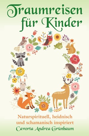 Traumreisen für Kinder – naturspirituell, heidnisch und schamanisch inspiriert von , - Cavorta