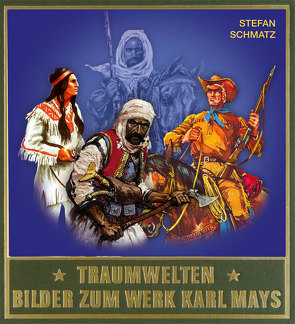 Traumwelten – Bilder zum Werk Karl Mays III von Schmatz,  Stefan, Schmid,  Bernhard, Schmid,  Lothar