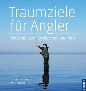 Traumziele für Angler von Heine,  Markus, Hoch,  Christian