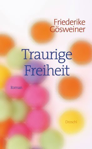 Traurige Freiheit von Gösweiner,  Friederike