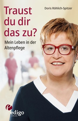 Traust du dir das zu? Mein Leben in der Altenpflege. Eine ungewöhnliche Biographie. Mit Infokästen zu Ausbildung, Pflegeversicherung, Hintergründen. von Röhlich-Spitzer,  Doris