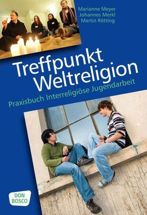 Treffpunkt Weltreligion von Merkl,  Johannes, Meyer,  Marianne, Rötting,  Martin