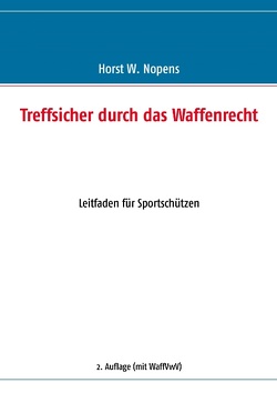 Treffsicher durch das Waffenrecht von Nopens,  Horst W.