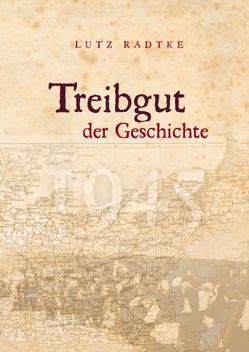 Treibgut der Geschichte von Radtke,  Lutz