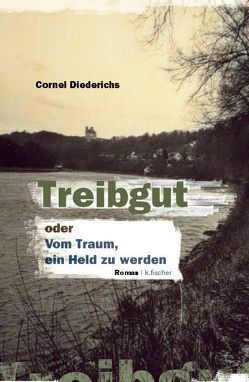 Treibgut oder Vom Traum, ein Held zu werden von Diederichs,  Cornel