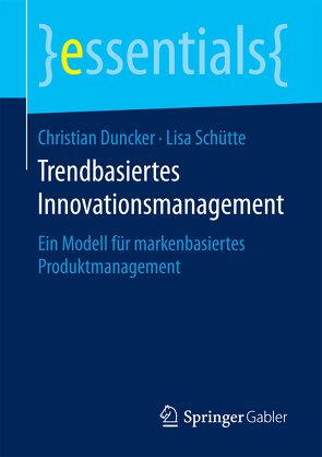 Trendbasiertes Innovationsmanagement von Duncker,  Christian, Schütte,  Lisa