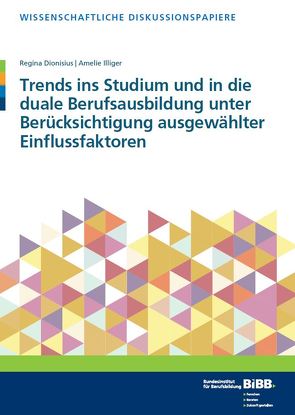 Trends ins Studium und in die duale Berufsbildung unter Berücksichtigung ausgewählter Einflussfaktoren von Dionisius,  Regina, Illiger,  Amelie