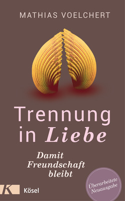 Trennung in Liebe … damit Freundschaft bleibt von Voelchert,  Mathias