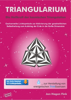 Triangularium. Die Heilkraft der kosmischen Triangulation. Gechannelte Lichtsymbole zur Aktivierung der ganzheitlichen Selbstheilung zum Aufstieg der Erde in die fünfte Dimension von Fink,  Jan Hagen