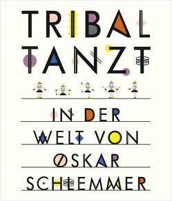 Tribal tanzt – In der Welt von Oskar Schlemmer von Funck,  Anne, Stuttgart,  Staatsgalerie